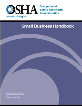 www.osha.gov



                     Small Business Handbook




Small Business Safety and
Health Management Series

OSHA 2209-02R 2005
 