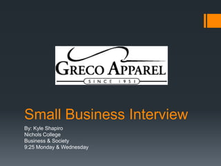 Small Business Interview
By: Kyle Shapiro
Nichols College
Business & Society
9:25 Monday & Wednesday
 