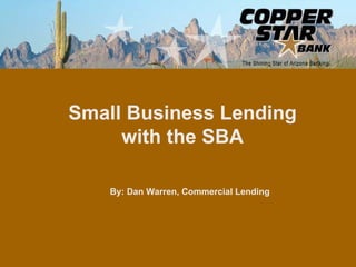 Small Business Lending with the SBA By: Dan Warren, Commercial Lending 