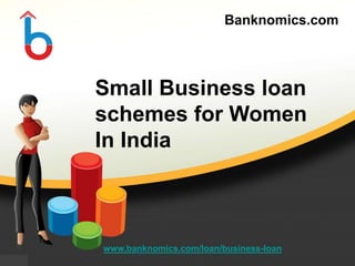 Banknomics.com
Small Business loan
schemes for Women
In India
www.banknomics.com/loan/business-loan
 