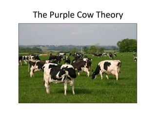 The Purple Cow Theory