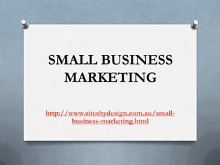 SMALL BUSINESS
  MARKETING

http://www.sitesbydesign.com.au/small-
        business-marketing.html
 