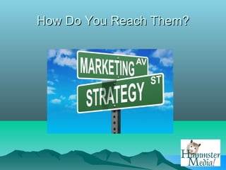 How Do You Reach Them?
 