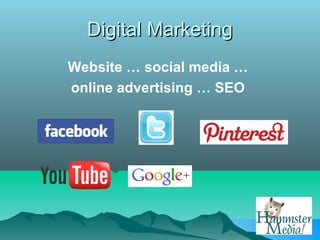 Digital Marketing
Website … social media …
online advertising … SEO
 
