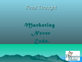 Final Thought


Marketing
 Never
 Ends.
 