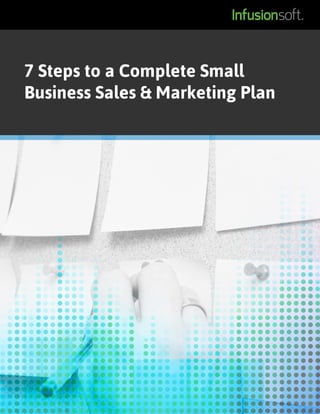 7 Steps to a Complete Small
Business Sales & Marketing Plan
 
