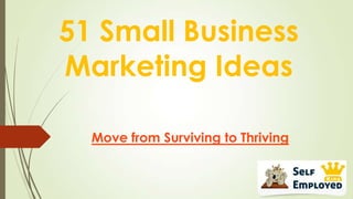 51 Small Business
Marketing Ideas
Move from Surviving to Thriving

 