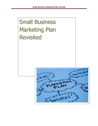 Small Business Marketing Plan Revised




Small Business
Marketing Plan
Revisited
 