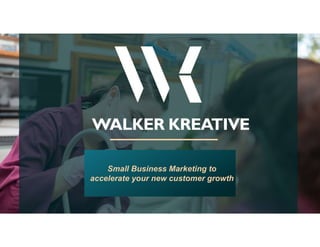 WALKER KREATIVE
Small Business Marketing to
accelerate your new customer growth
 