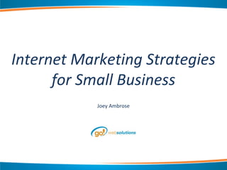 Internet Marketing Strategies
for Small Business
Joey Ambrose
 