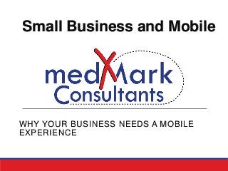 Small Business and Mobile

WHY YOUR BUSINESS NEEDS A MOBILE
EXPERIENCE

 