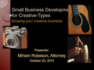 Small Business Development
for Creative-Types
Growing your creative business

 