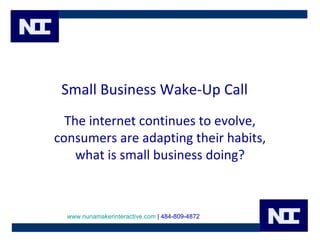 Small Business Wake-Up Call  The internet continues to evolve, consumers are adapting their habits, what is small business doing? 