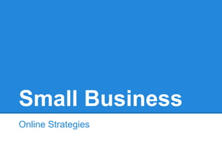 Small Business
Online Strategies
 