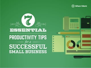 1
ESSENTIAL
PRODUCTIVITY TIPS
for a
SUCCESSFUL
SMALL BUSINESS
 