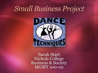 Small Business Project




        Sarah Start
      Nichols College
     Business & Society
      MGMT 100-02
 