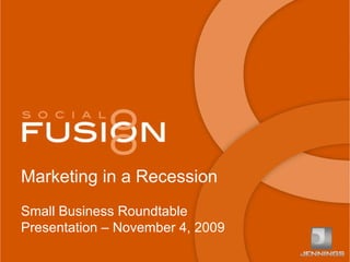 Marketing in a Recession Small Business Roundtable Presentation – November 4, 2009 