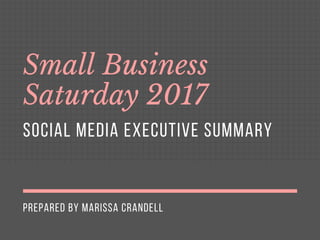 PREPARED BY MARISSA CRANDELL
Small Business
Saturday 2017
SOCIAL MEDIA EXECUTIVE SUMMARY
 