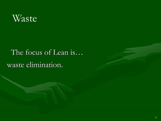 Waste


 The focus of Lean is…
waste elimination.




                         15
 