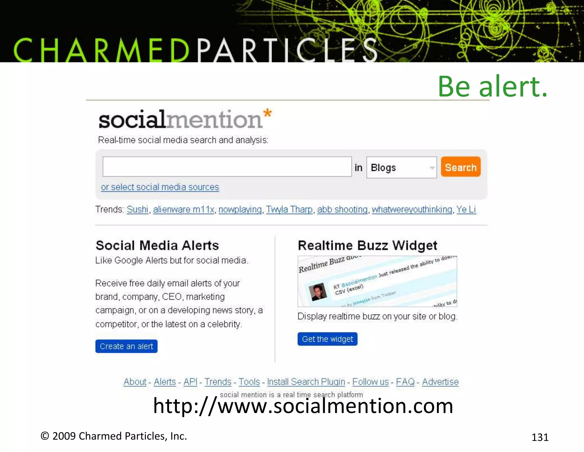 Reinforce the PositiveFind the people who say positive things, and reach out to them. Offer an appreciative comment, send a personal email, send them a coupon for $5 off the next time they come.It’s not the economic value that matters; it’s the fact that you’re paying attention.© 2009 Charmed Particles, Inc. 113