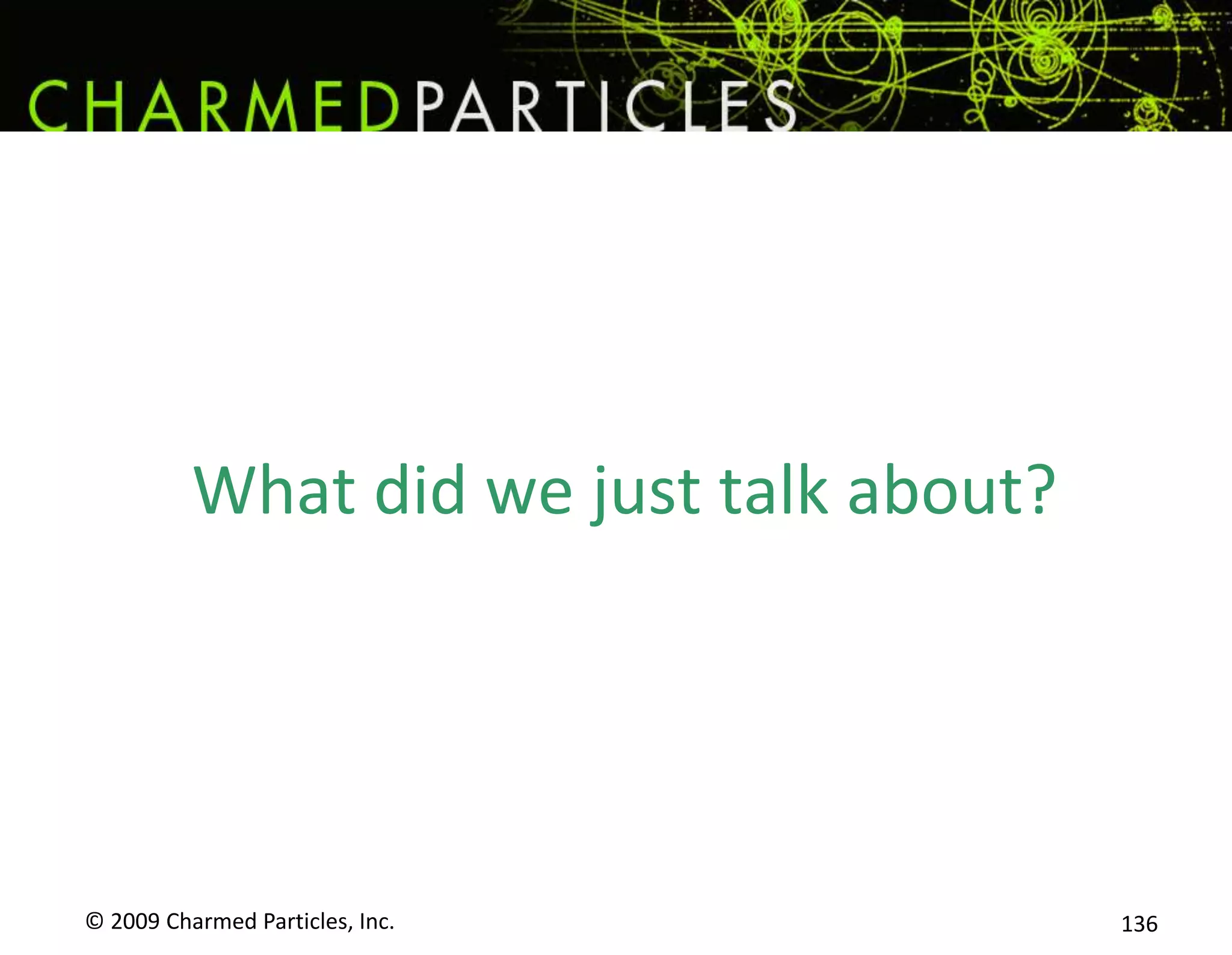 So what’s the plan?© 2009 Charmed Particles, Inc. 118