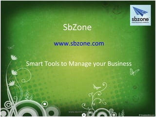 SbZone
         www.sbzone.com

Smart Tools to Manage your Business




              www.sbzone.com
 