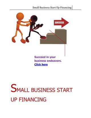 Small Business Start Up Financing




        Succeed in your
        business endeavors.
        Click here




SMALL BUSINESS START
UP FINANCING
 