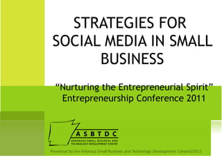 STRATEGIES FOR  SOCIAL MEDIA IN SMALL BUSINESS “ Nurturing the Entrepreneurial Spirit” Entrepreneurship Conference 2011 