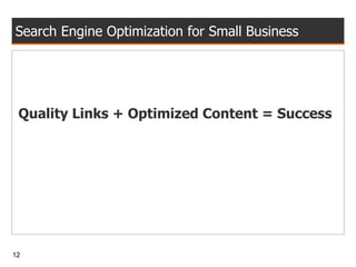 Search Engine Optimization for Small Business Quality Links + Optimized Content = Success 