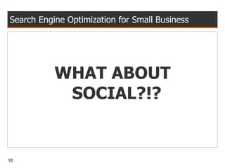 Search Engine Optimization for Small Business WHAT ABOUT SOCIAL?!? 