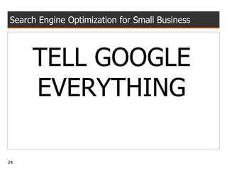 Search Engine Optimization for Small Business TELL GOOGLE EVERYTHING 