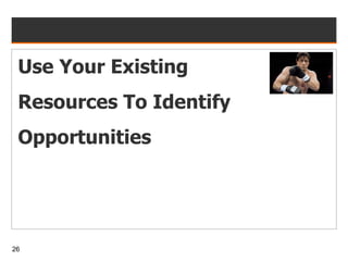 Use Your Existing Resources To Identify Opportunities 