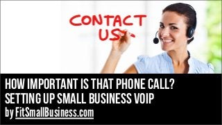 How important is that phone call?
Setting up Small business voip
by FitSmallBusiness.com
 