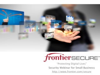 “Protecting Digital Lives”
Security Webinar for Small Business
  http://www.frontier.com/secure
 