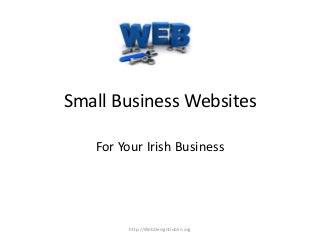 Small Business Websites
For Your Irish Business
http://WebDesignDublin.org
 