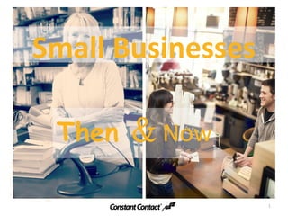 Small Businesses
Then & Now
1
 