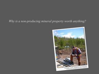 Why is a non-producing mineral property worth anything?
 