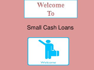 Small Cash Loans 
 
