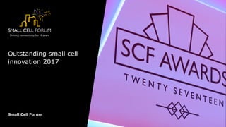 Small Cell Forum
Outstanding small cell
innovation 2017
 