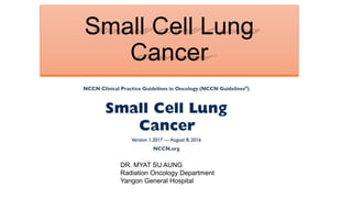Small Cell Lung
Cancer
DR. MYAT SU AUNG
Radiation Oncology Department
Yangon General Hospital
 