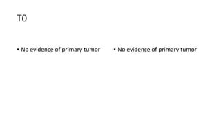 T0
• No evidence of primary tumor • No evidence of primary tumor
 