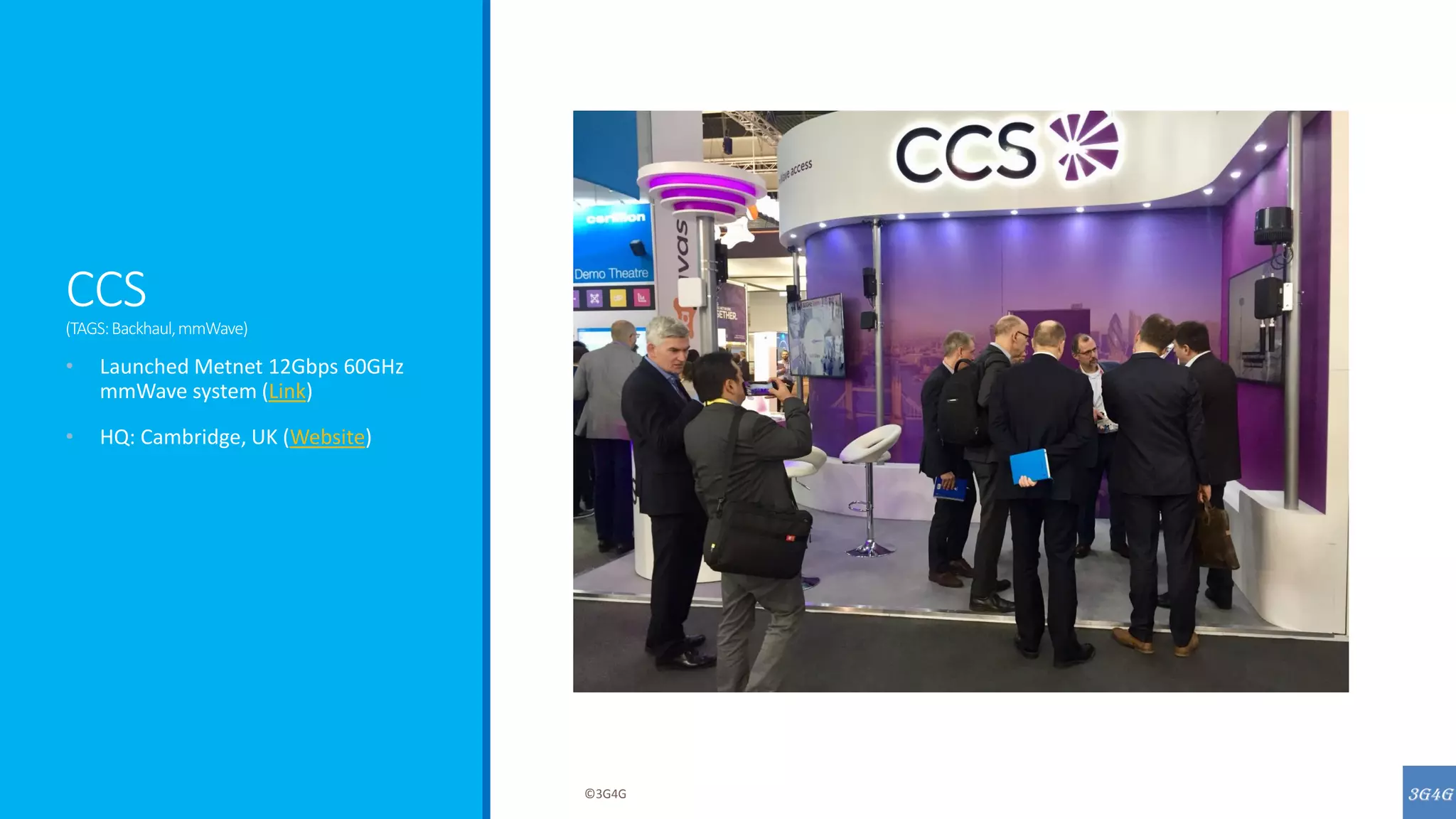CCS
(TAGS:Backhaul,mmWave)
• Launched Metnet 12Gbps 60GHz
mmWave system (Link)
• HQ: Cambridge, UK (Website)
©3G4G
 