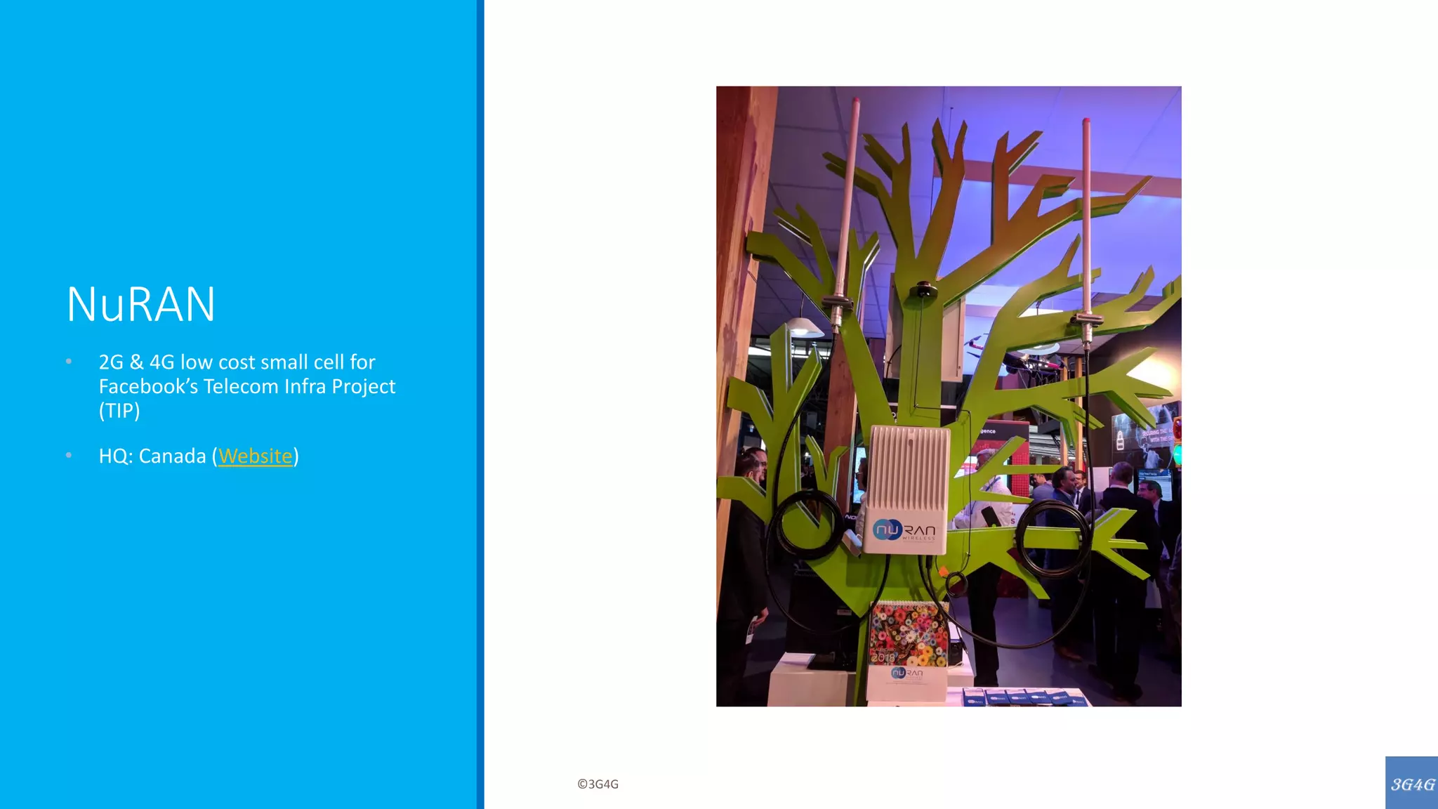 NuRAN
• 2G & 4G low cost small cell for
Facebook’s Telecom Infra Project
(TIP)
• HQ: Canada (Website)
©3G4G
 