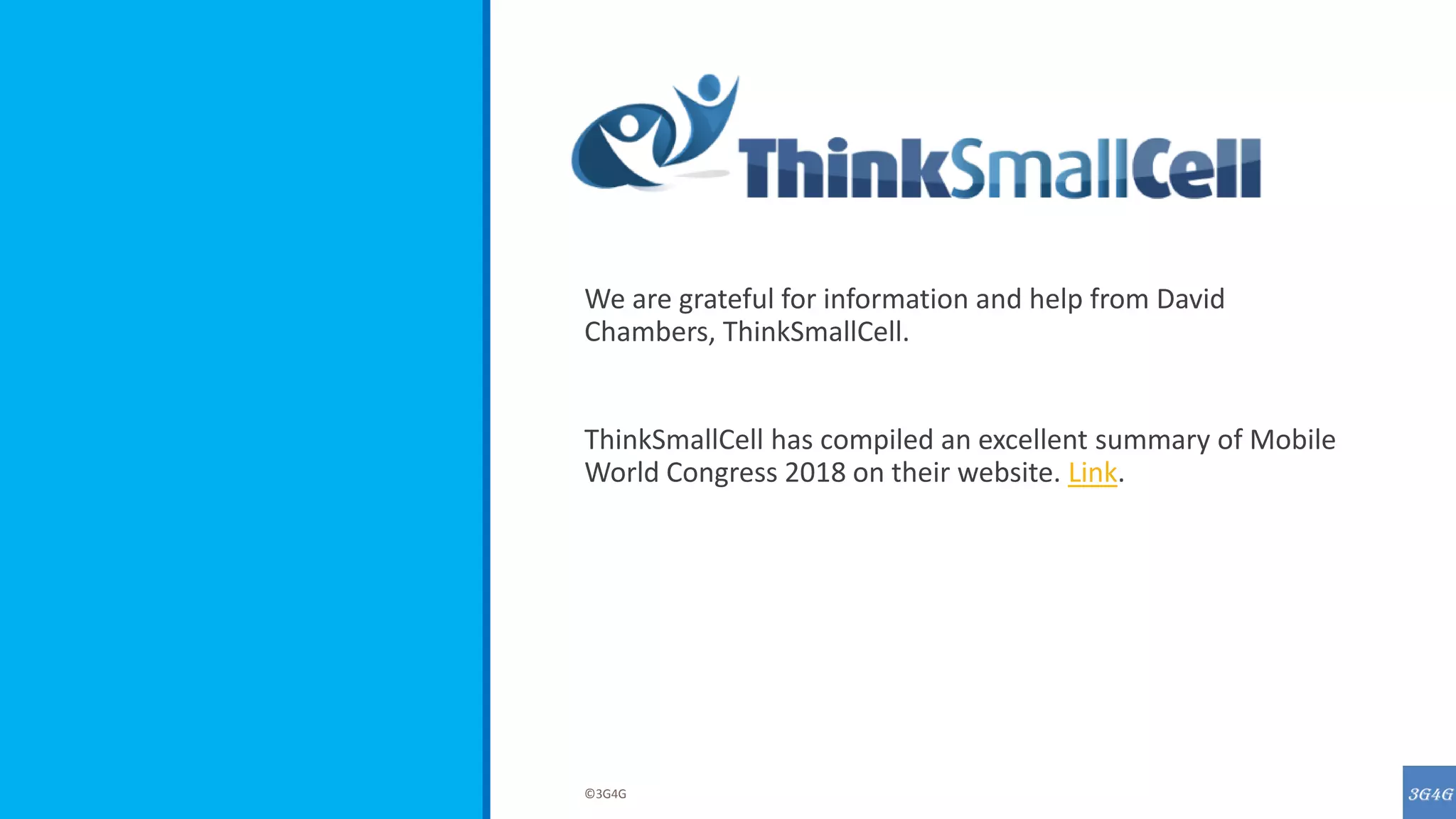 We are grateful for information and help from David
Chambers, ThinkSmallCell.
ThinkSmallCell has compiled an excellent summary of Mobile
World Congress 2018 on their website. Link.
©3G4G
 