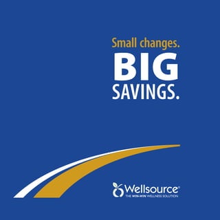 Small changes. Big 
Savings. 
 