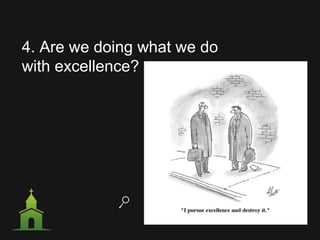 4. Are we doing what we do
with excellence?
 