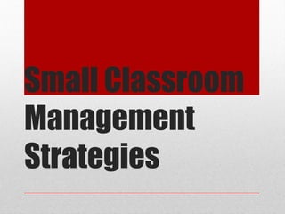 Small Classroom
Management
Strategies
 