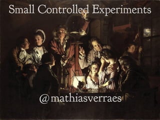 small 
controlled 
experiments 
@mathiasverraes 
 