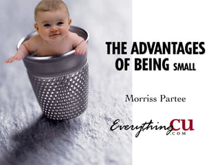 ©2005 EverythingCU.com and Denise
THE ADVANTAGES
OF BEING SMALL
Morriss Partee
 