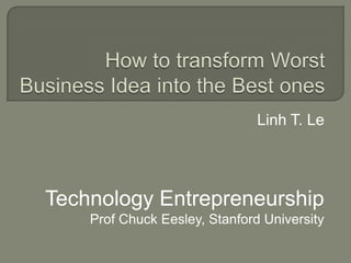 Linh T. Le




Technology Entrepreneurship
    Prof Chuck Eesley, Stanford University
 